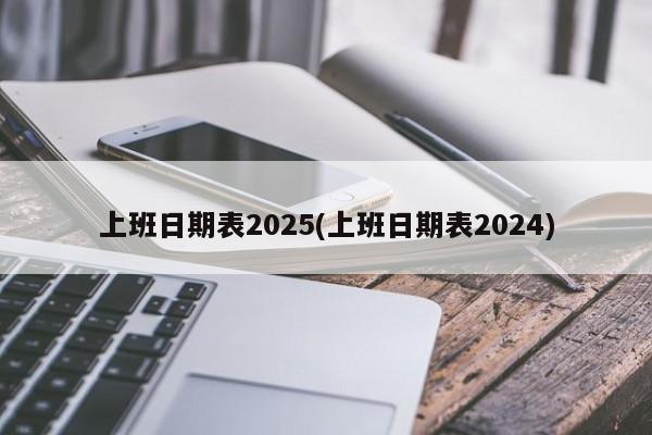 上班日期表2025(上班日期表2024)