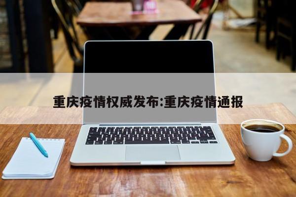 重庆疫情权威发布:重庆疫情通报