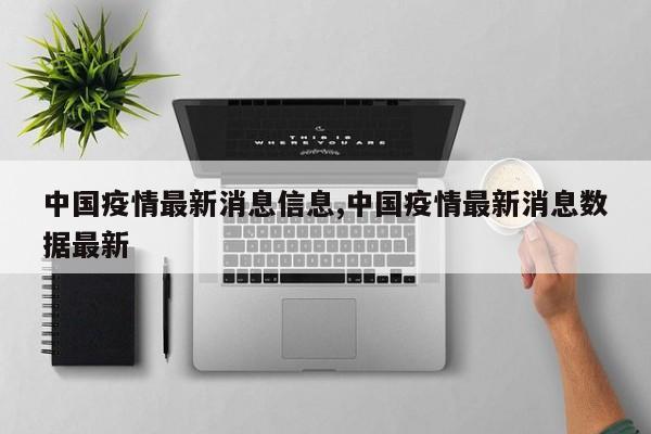 中国疫情最新消息信息,中国疫情最新消息数据最新