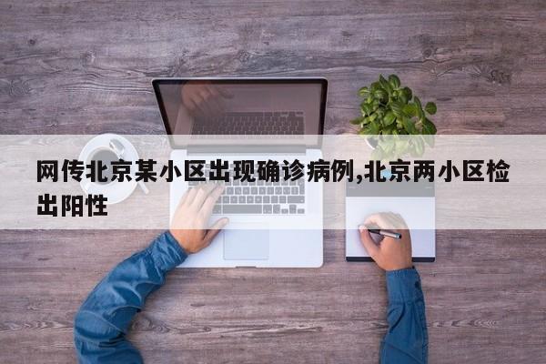 网传北京某小区出现确诊病例,北京两小区检出阳性